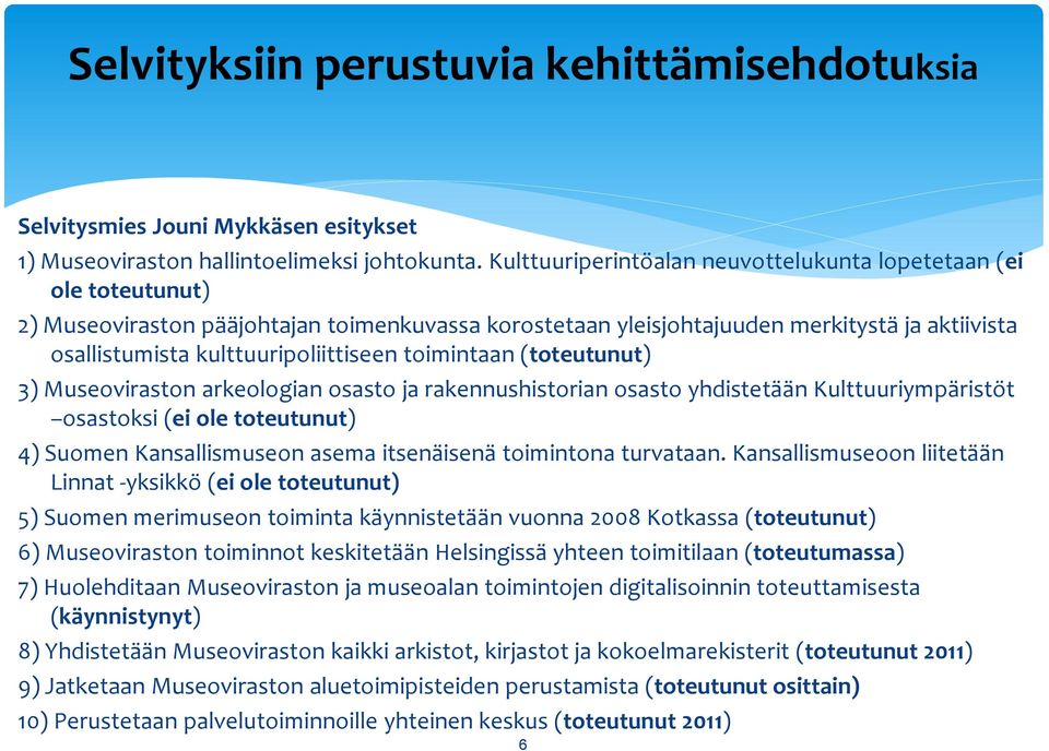 kulttuuripoliittiseen toimintaan (toteutunut) 3) Museoviraston arkeologian osasto ja rakennushistorian osasto yhdistetään Kulttuuriympäristöt osastoksi (ei ole toteutunut) 4) Suomen Kansallismuseon