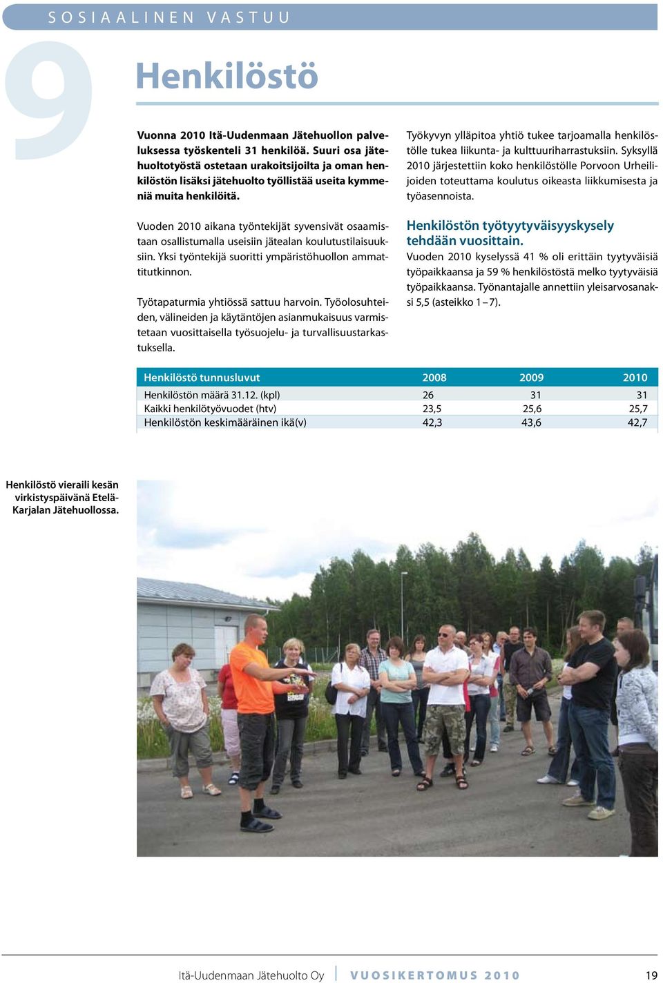 Vuoden 2010 aikana työntekijät syvensivät osaamistaan osallistumalla useisiin jätealan koulutustilaisuuksiin. Yksi työntekijä suoritti ympäristöhuollon ammattitutkinnon.