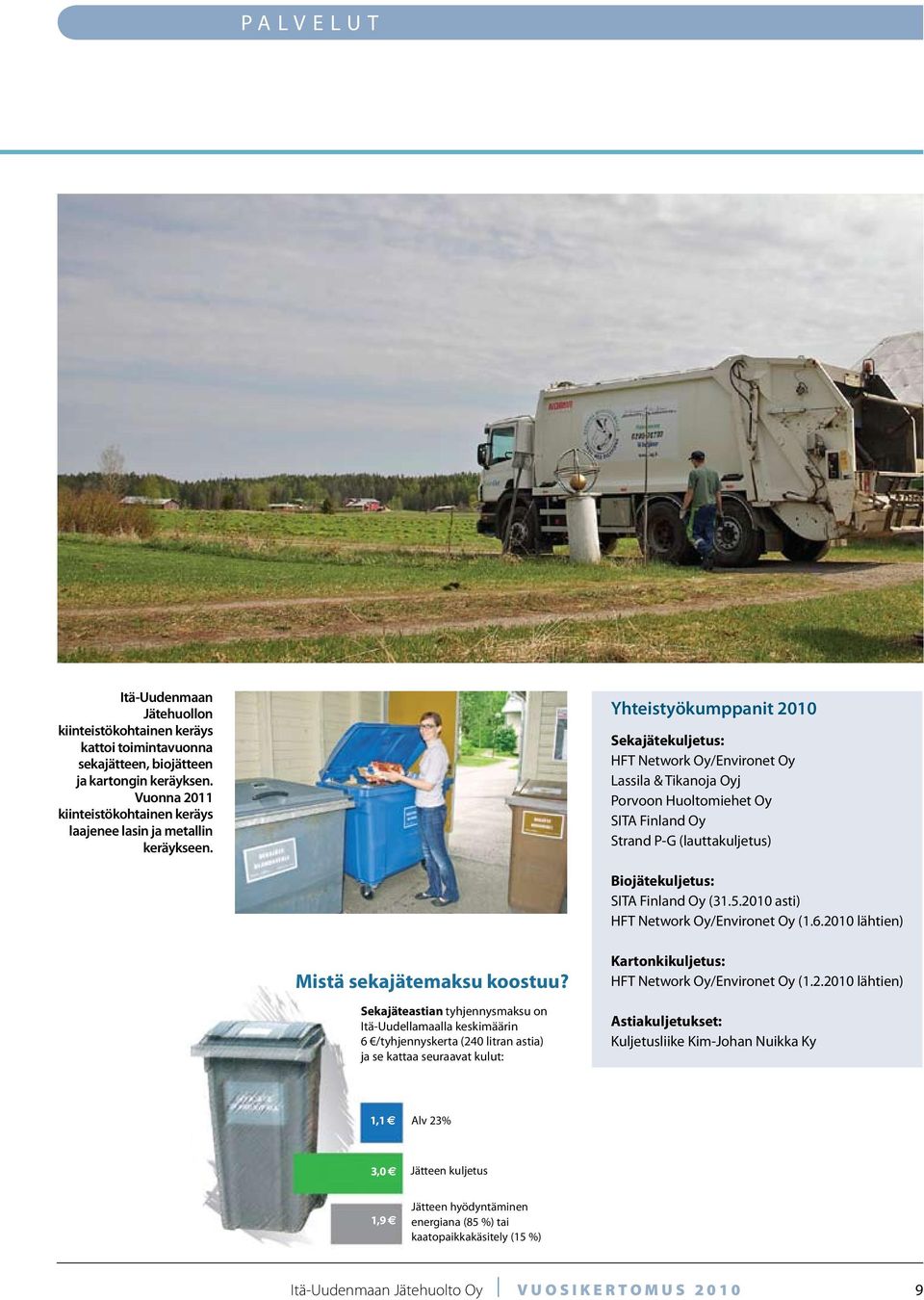 Yhteistyökumppanit 2010 Sekajätekuljetus: HFT Network Oy/Environet Oy Lassila & Tikanoja Oyj Porvoon Huoltomiehet Oy SITA Finland Oy Strand P-G (lauttakuljetus) Biojätekuljetus: SITA Finland Oy (31.5.