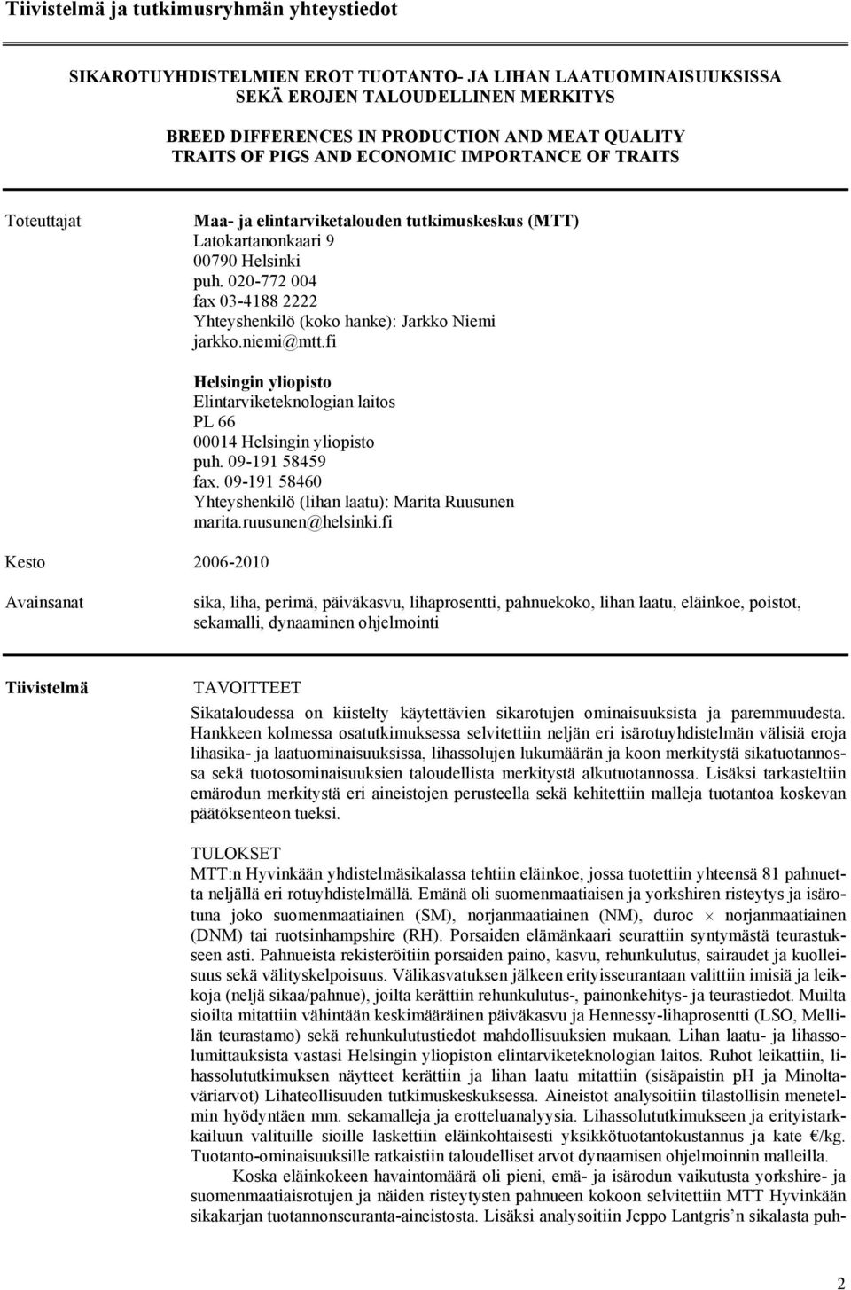 020-772 004 fax 03-4188 2222 Yhteyshenkilö (koko hanke): Jarkko Niemi jarkko.niemi@mtt.fi Kesto 2006-2010 Helsingin yliopisto Elintarviketeknologian laitos PL 66 00014 Helsingin yliopisto puh.