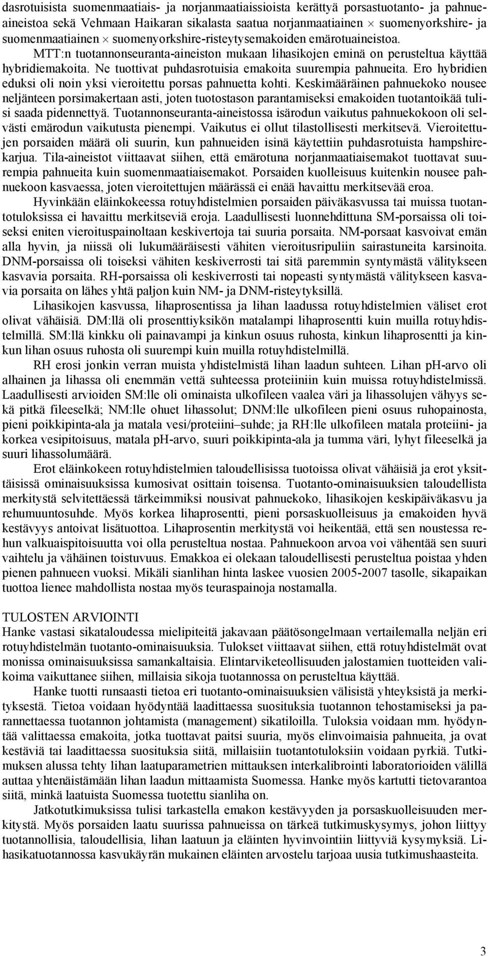 Ne tuottivat puhdasrotuisia emakoita suurempia pahnueita. Ero hybridien eduksi oli noin yksi vieroitettu porsas pahnuetta kohti.