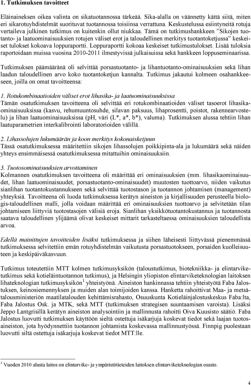 Tämä on tutkimushankkeen Sikojen tuotanto- ja laatuominaisuuksien rotujen väliset erot ja taloudellinen merkitys tuotantoketjussa keskeiset tulokset kokoava loppuraportti.