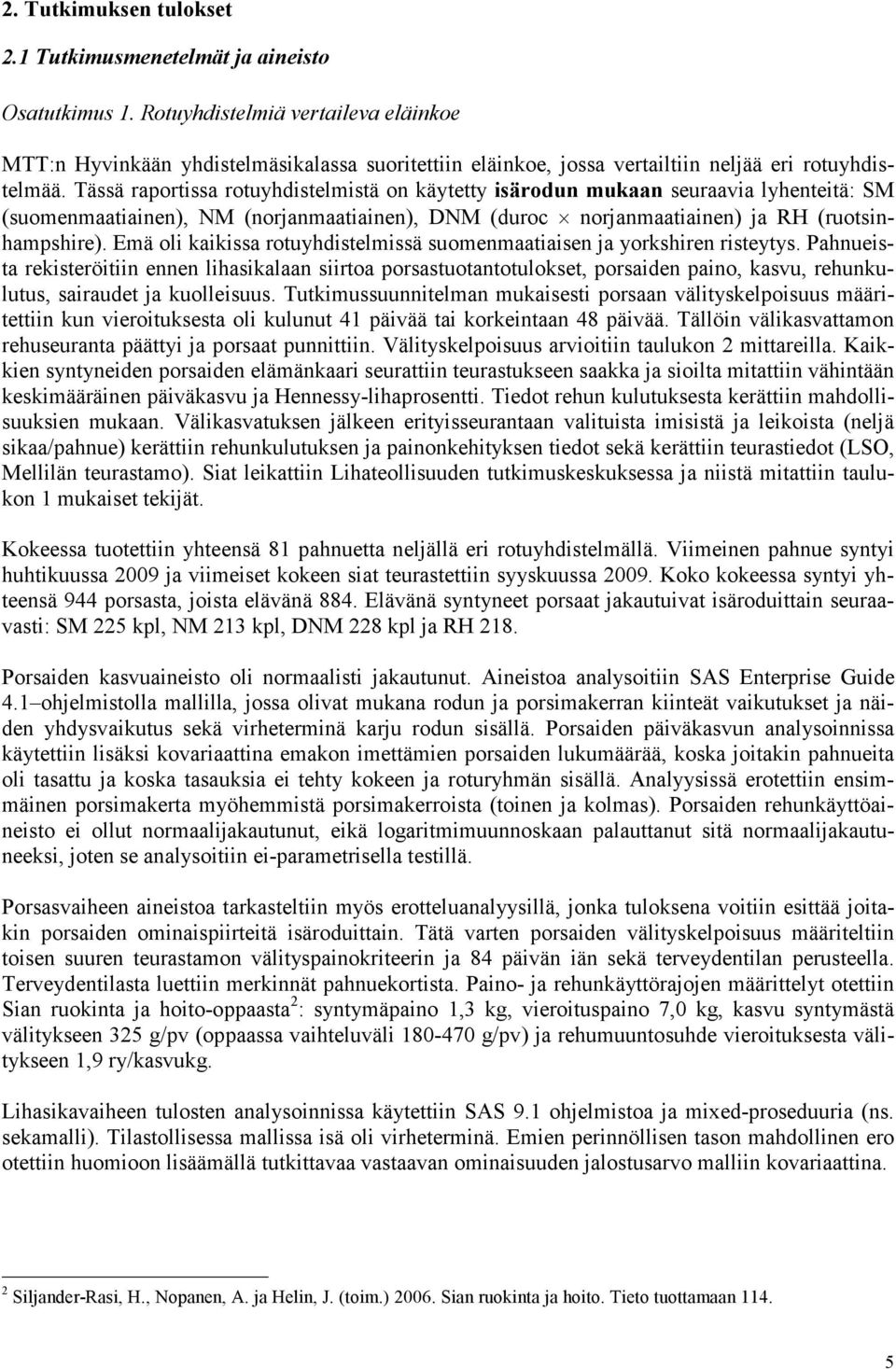 Tässä raportissa rotuyhdistelmistä on käytetty isärodun mukaan seuraavia lyhenteitä: SM (suomenmaatiainen), NM (norjanmaatiainen), DNM (duroc norjanmaatiainen) ja RH (ruotsinhampshire).