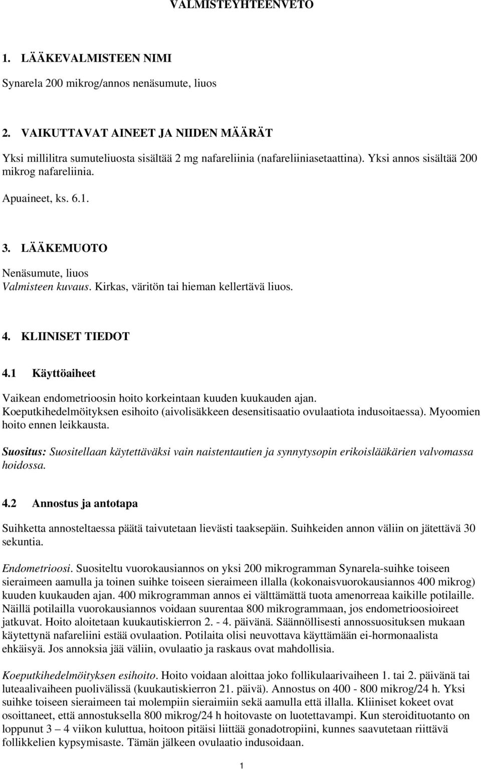 LÄÄKEMUOTO Nenäsumute, liuos Valmisteen kuvaus. Kirkas, väritön tai hieman kellertävä liuos. 4. KLIINISET TIEDOT 4.1 Käyttöaiheet Vaikean endometrioosin hoito korkeintaan kuuden kuukauden ajan.