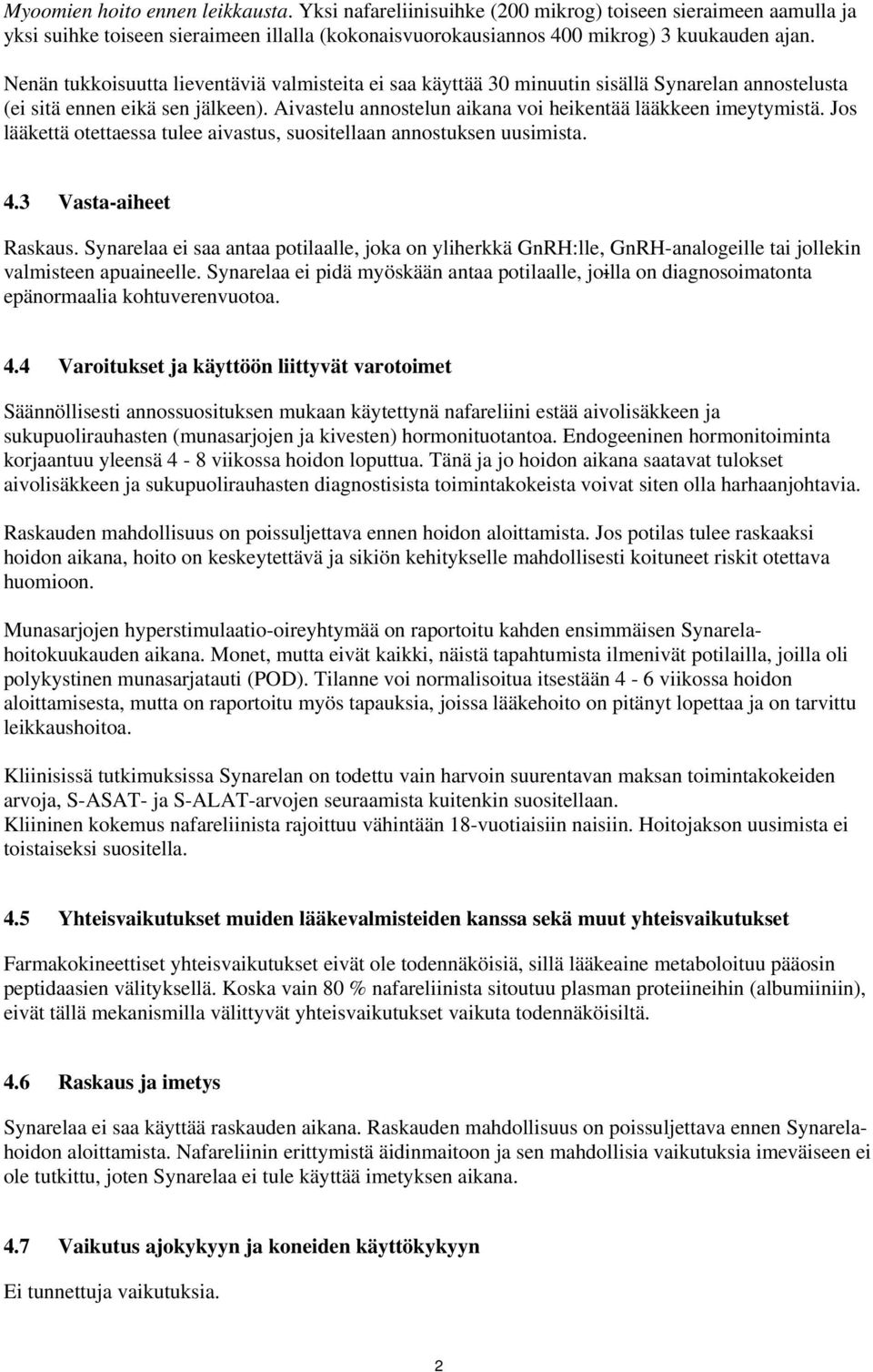 Jos lääkettä otettaessa tulee aivastus, suositellaan annostuksen uusimista. 4.3 Vasta-aiheet Raskaus.