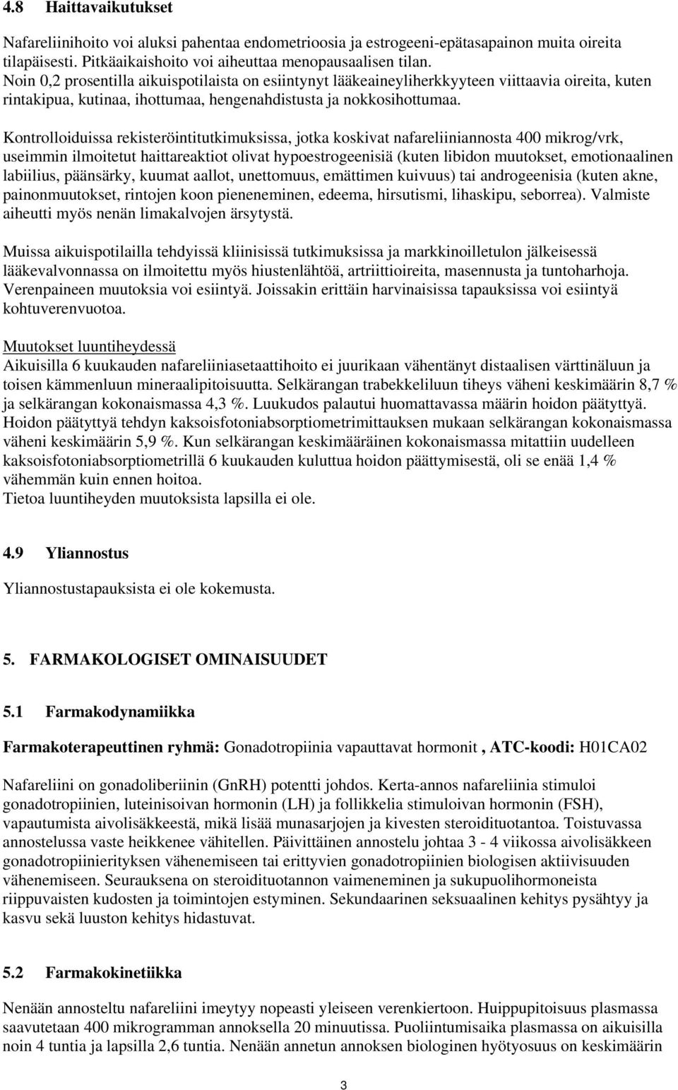 Kontrolloiduissa rekisteröintitutkimuksissa, jotka koskivat nafareliiniannosta 400 mikrog/vrk, useimmin ilmoitetut haittareaktiot olivat hypoestrogeenisiä (kuten libidon muutokset, emotionaalinen