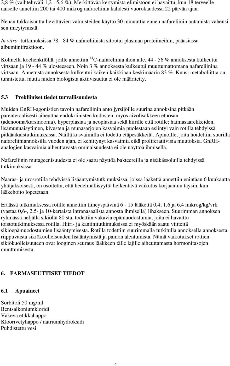 In vitro -tutkimuksissa 78-84 % nafareliinista sitoutui plasman proteiineihin, pääasiassa albumiinifraktioon.