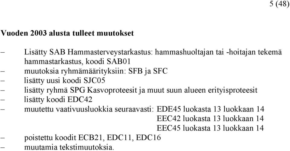 Kasvoproteesit ja muut suun alueen erityisproteesit lisätty koodi EDC42 muutettu vaativuusluokkia seuraavasti: EDE45