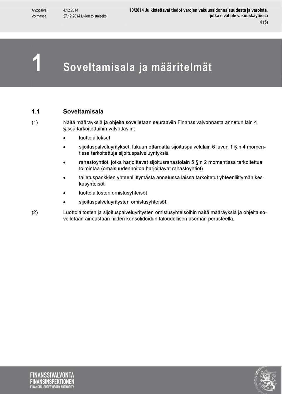 sijoituspalvelulain 6 luvun 1 :n 4 momentissa tarkoitettuja sijoituspalveluyrityksiä rahastoyhtiöt, jotka harjoittavat sijoitusrahastolain 5 :n 2 momentissa tarkoitettua toimintaa (omaisuudenhoitoa