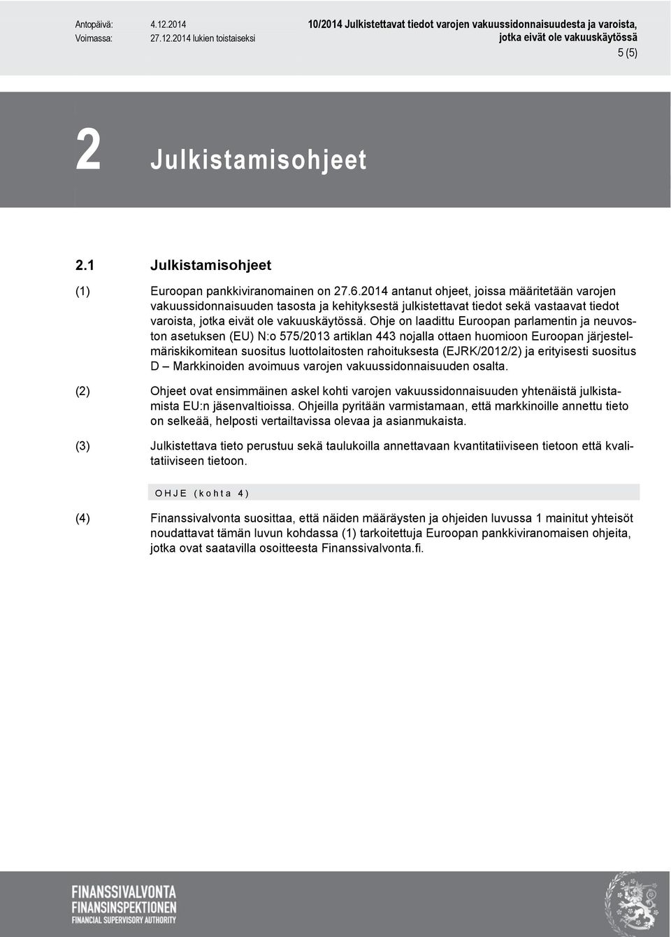 Ohje on laadittu Euroopan parlamentin ja neuvoston asetuksen (EU) N:o 575/2013 artiklan 443 nojalla ottaen huomioon Euroopan järjestelmäriskikomitean suositus luottolaitosten rahoituksesta