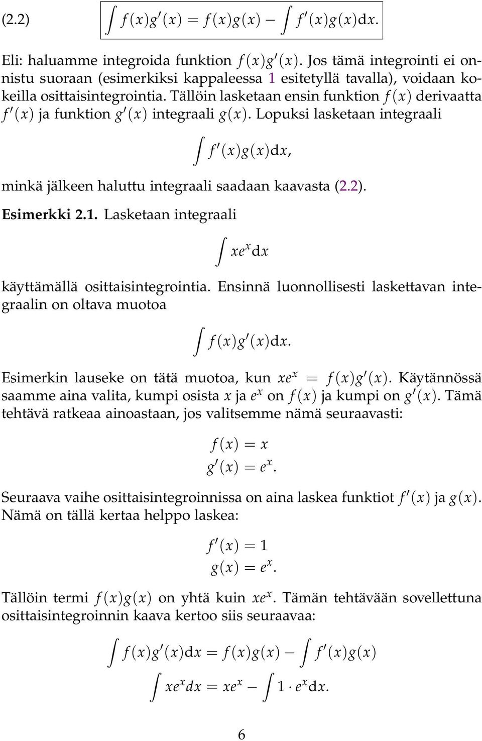 . Lsketn integrli xe x dx käyttämällä osittisintegrointi. Ensinnä luonnollisesti lskettvn integrlin on oltv muoto f (x)g (x)dx. Esimerkin luseke on tätä muoto, kun xe x f (x)g (x).