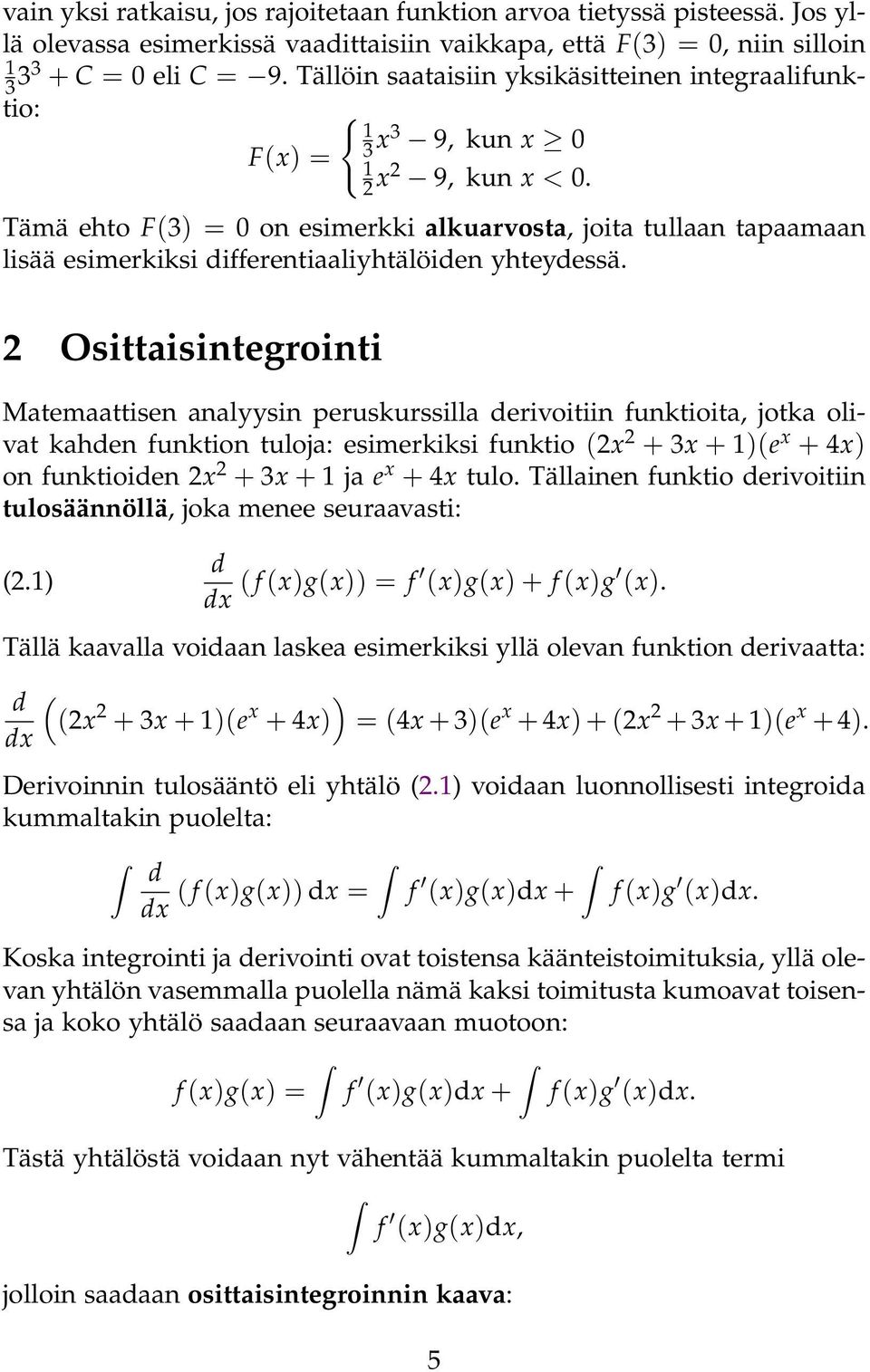 2 Osittisintegrointi Mtemttisen nlyysin peruskurssill derivoitiin funktioit, jotk olivt khden funktion tuloj: esimerkiksi funktio (2x 2 + 3x + )(e x + 4x) on funktioiden 2x 2 + 3x + j e x + 4x tulo.