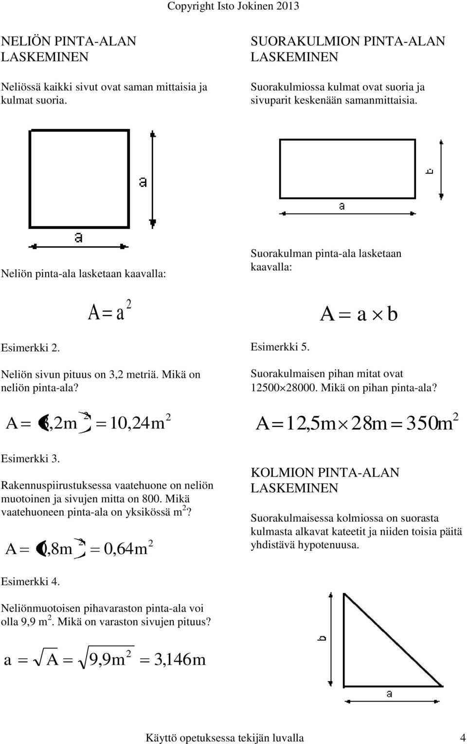 Neliön sivun pituus on, metriä. Mikä on neliön pinta-ala? Esimerkki 5. Suorakulmaisen pihan mitat ovat 1500 8000. Mikä on pihan pinta-ala?,m 10,4m 1,5m 8m 50m Esimerkki.