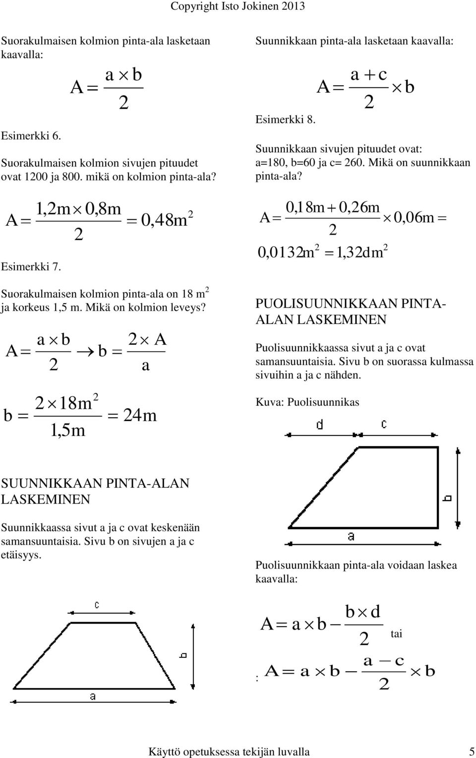 0,8m 0,48m 0,18m 0,01m 0,6m 1,m 0,06m Suorakulmaisen kolmion pinta-ala on 18 m ja korkeus 1,5 m. Mikä on kolmion leveys?