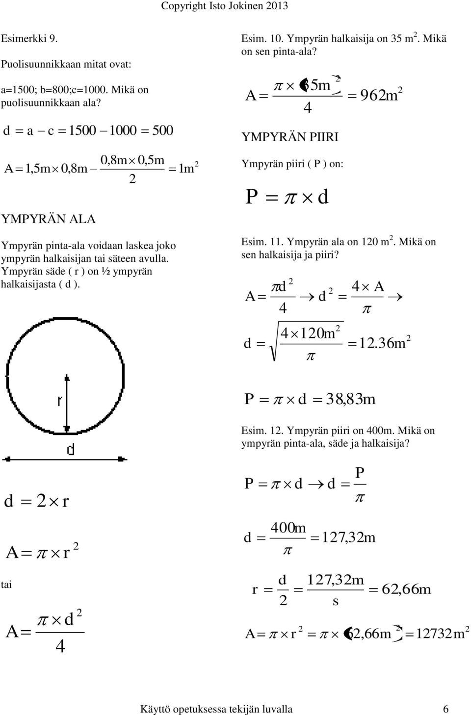 Ympyrän säe ( r ) on ½ ympyrän halkaisijasta ( ). Esim. 10. Ympyrän halkaisija on 5 m. Mikä on sen pinta-ala? 5m 4 YMPYRÄN PIIRI Ympyrän piiri ( P ) on: P 96m Esim.
