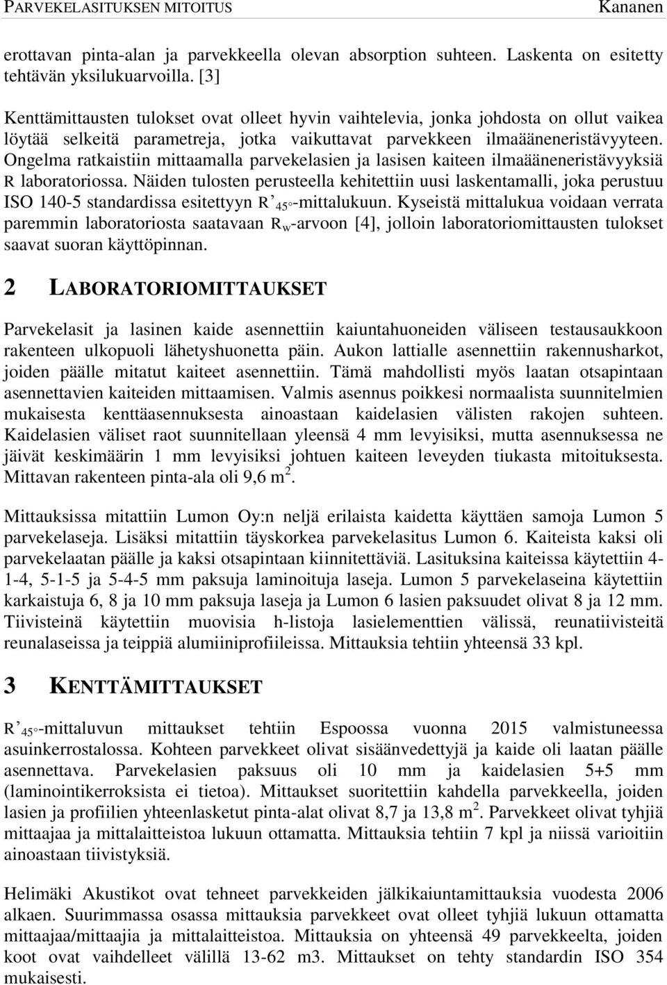 Ongelma ratkaistiin mittaamalla parvekelasien ja lasisen kaiteen ilmaääneneristävyyksiä R laboratoriossa.