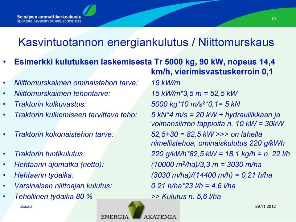 tappioita n. 10 kw = 30kW Traktorin kokonaistehon tarve: 52,5+30 = 82,5 kw >>> on lähellä nimellistehoa, ominaiskulutus 220 g/kwh Traktorin tuntikulutus: 220 g/kwh*82,5 kw = 18,1 kg/h = n.