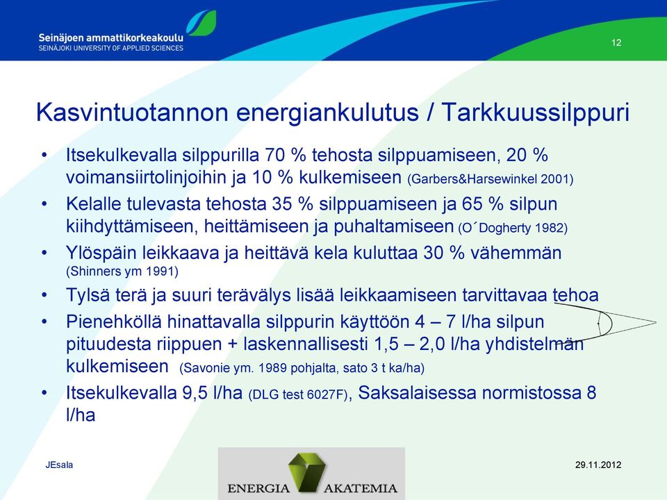 30 % vähemmän (Shinners ym 1991) Tylsä terä ja suuri terävälys lisää leikkaamiseen tarvittavaa tehoa Pienehköllä hinattavalla silppurin käyttöön 4 7 l/ha silpun pituudesta