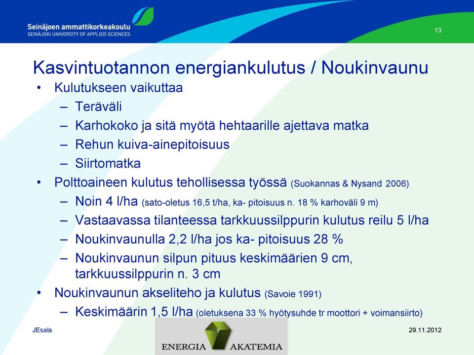 18 % karhoväli 9 m) Vastaavassa tilanteessa tarkkuussilppurin kulutus reilu 5 l/ha Noukinvaunulla 2,2 l/ha jos ka- pitoisuus 28 % Noukinvaunun silpun