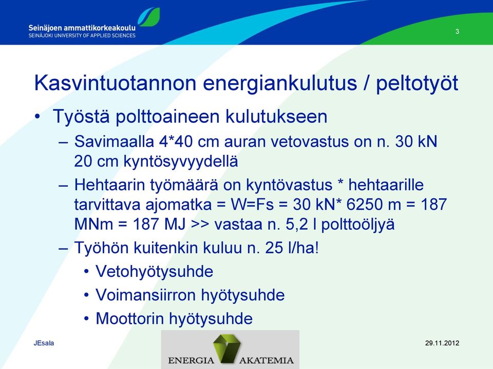 30 kn 20 cm kyntösyvyydellä Hehtaarin työmäärä on kyntövastus * hehtaarille tarvittava ajomatka