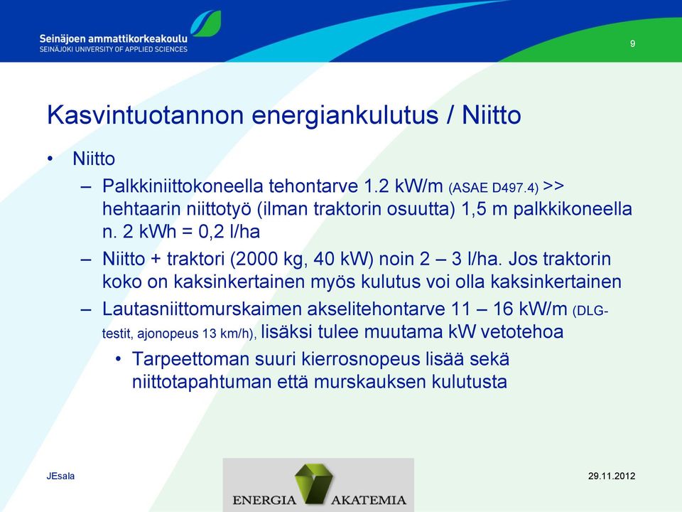 2 kwh = 0,2 l/ha Niitto + traktori (2000 kg, 40 kw) noin 2 3 l/ha.