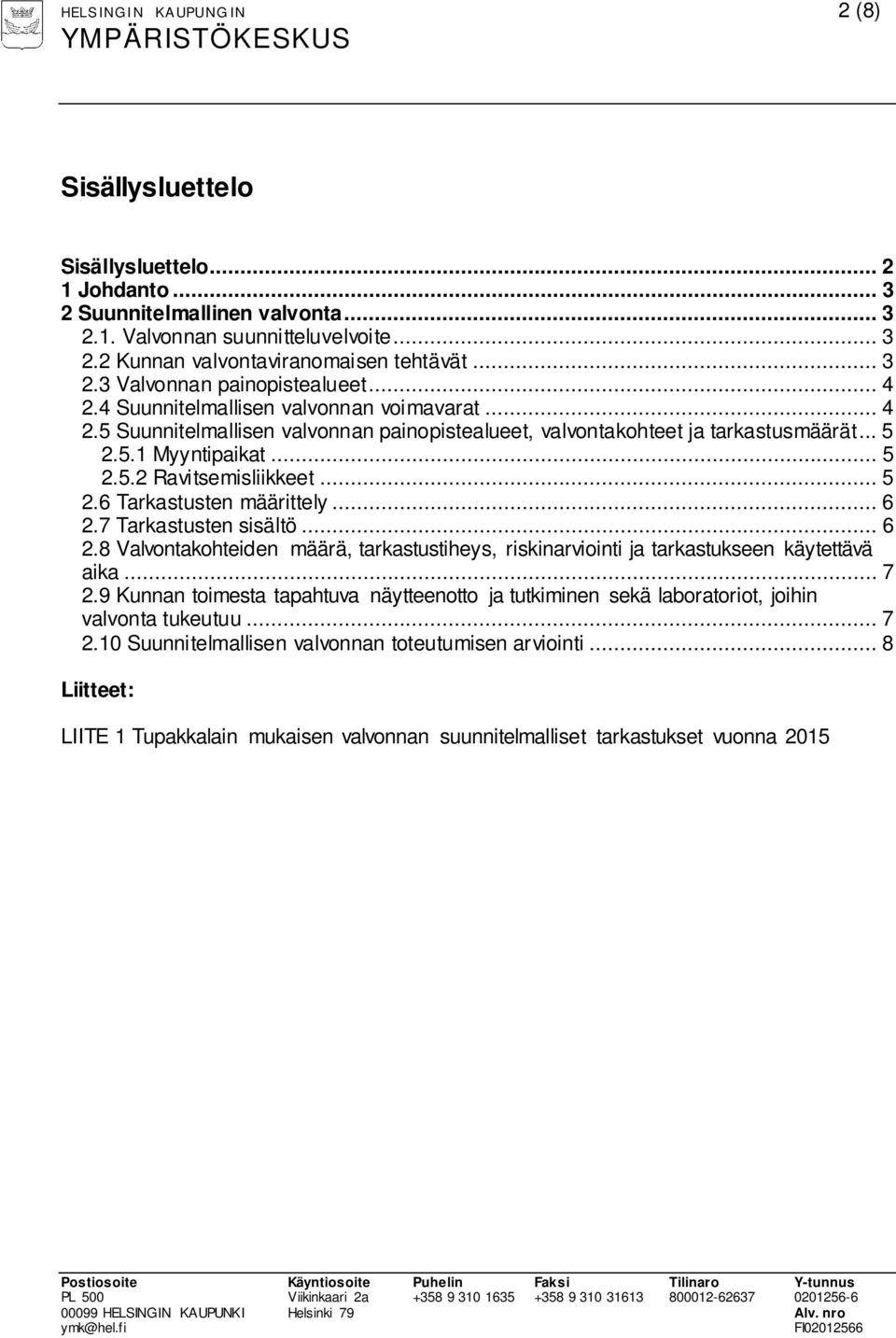 .. 5 2.5.2 Ravitsemisliikkeet... 5 2.6 Tarkastusten määrittely... 6 2.7 Tarkastusten sisältö... 6 2.8 Valvontakohteiden määrä, tarkastustiheys, riskinarviointi ja tarkastukseen käytettävä aika... 7 2.