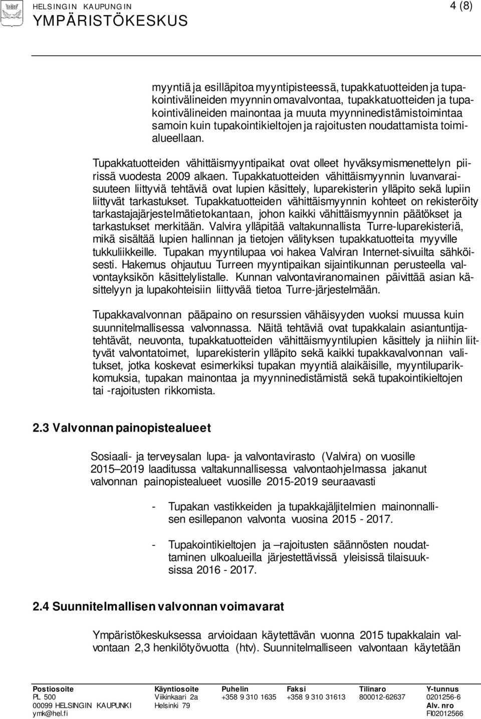 Tupakkatuotteiden vähittäismyyntipaikat ovat olleet hyväksymismenettelyn piirissä vuodesta 2009 alkaen.