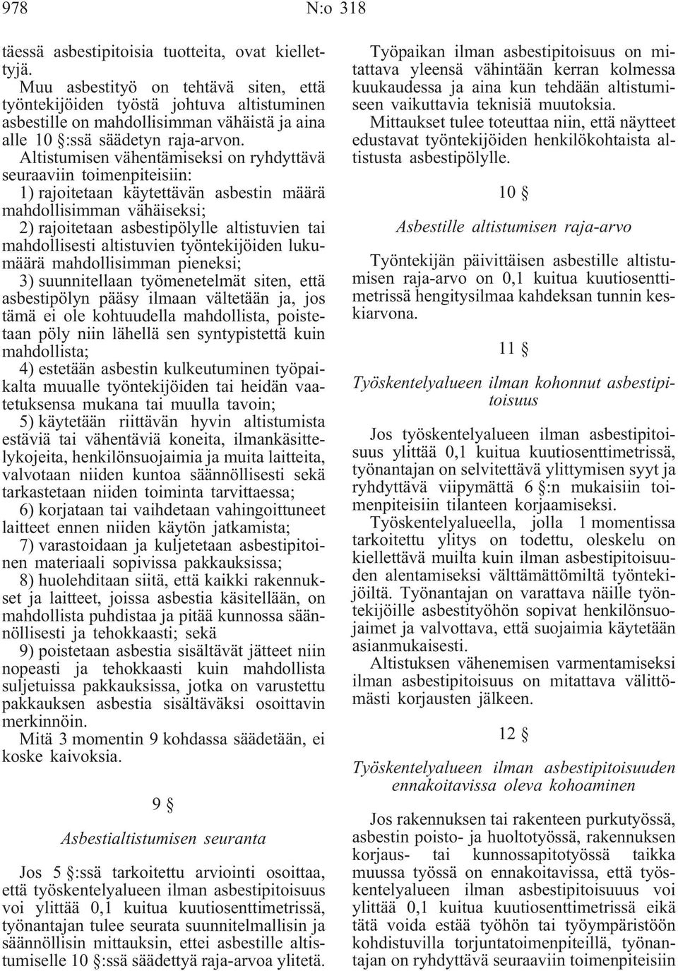 Altistumisen vähentämiseksi on ryhdyttävä seuraaviin toimenpiteisiin: 1) rajoitetaan käytettävän asbestin määrä mahdollisimman vähäiseksi; 2) rajoitetaan asbestipölylle altistuvien tai mahdollisesti