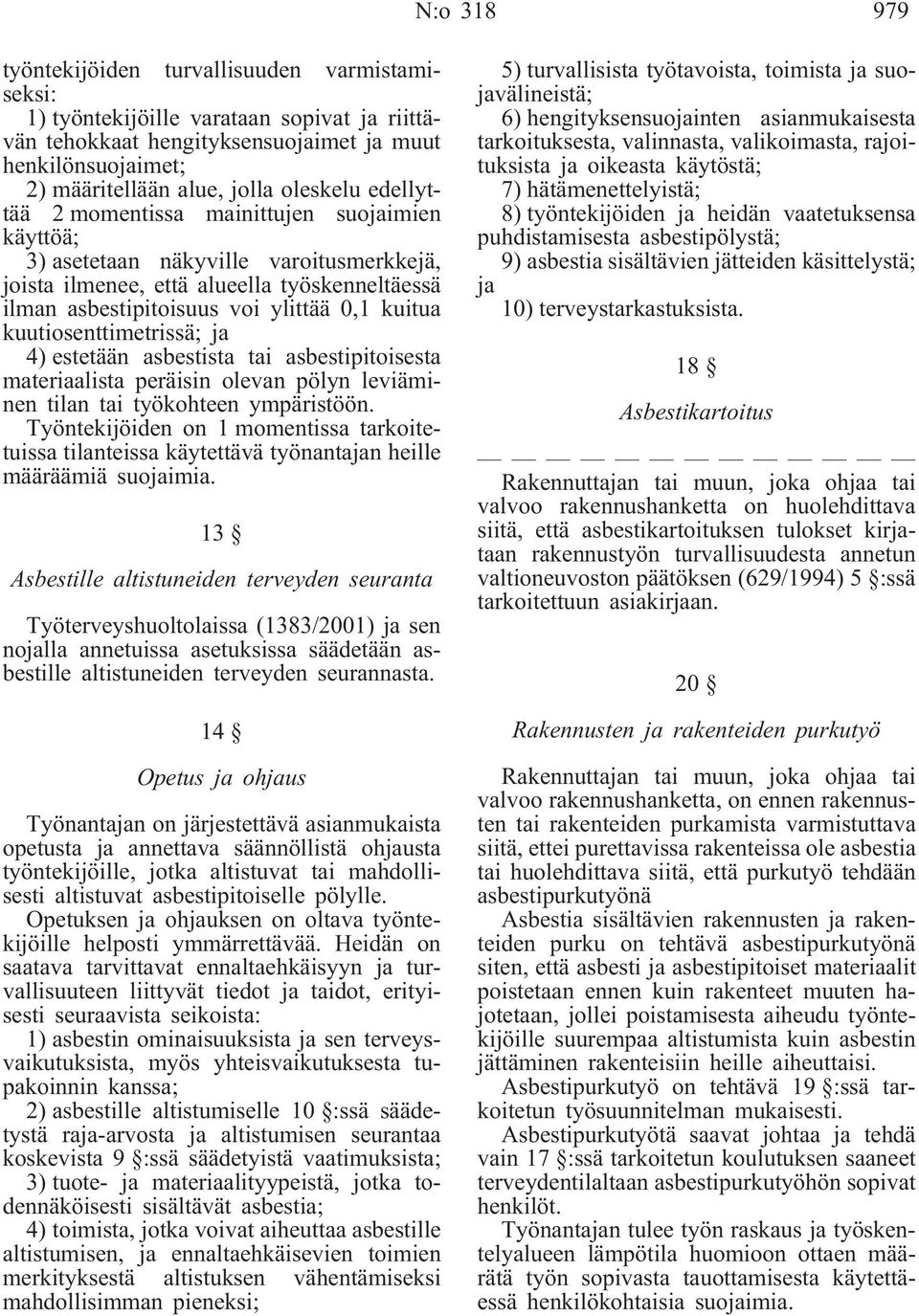 kuutiosenttimetrissä; ja 4) estetään asbestista tai asbestipitoisesta materiaalista peräisin olevan pölyn leviäminen tilan tai työkohteen ympäristöön.