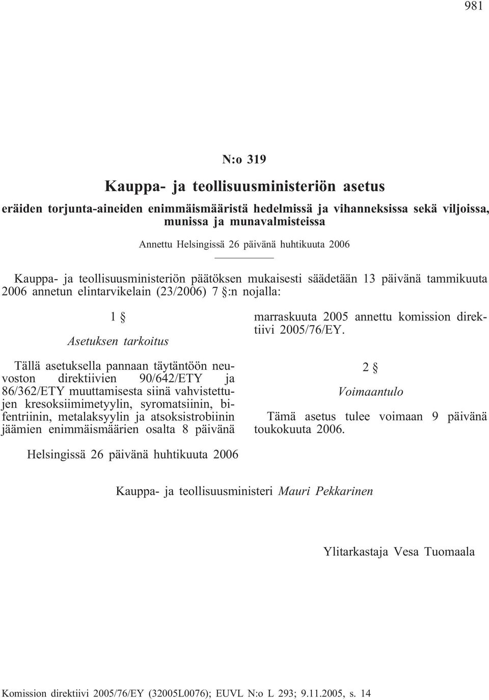 pannaan täytäntöön neuvoston direktiivien 90/642/ETY ja 86/362/ETY muuttamisesta siinä vahvistettujen kresoksiimimetyylin, syromatsiinin, bifentriinin, metalaksyylin ja atsoksistrobiinin jäämien