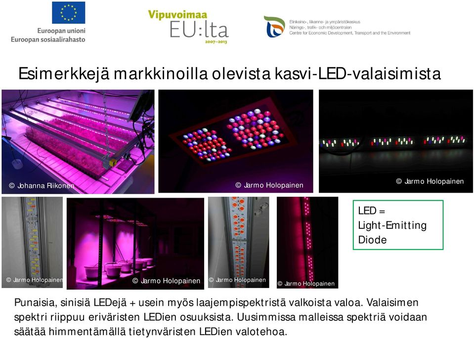 Punaisia, sinisiä LEDejä + usein myös laajempispektristä valkoista valoa.