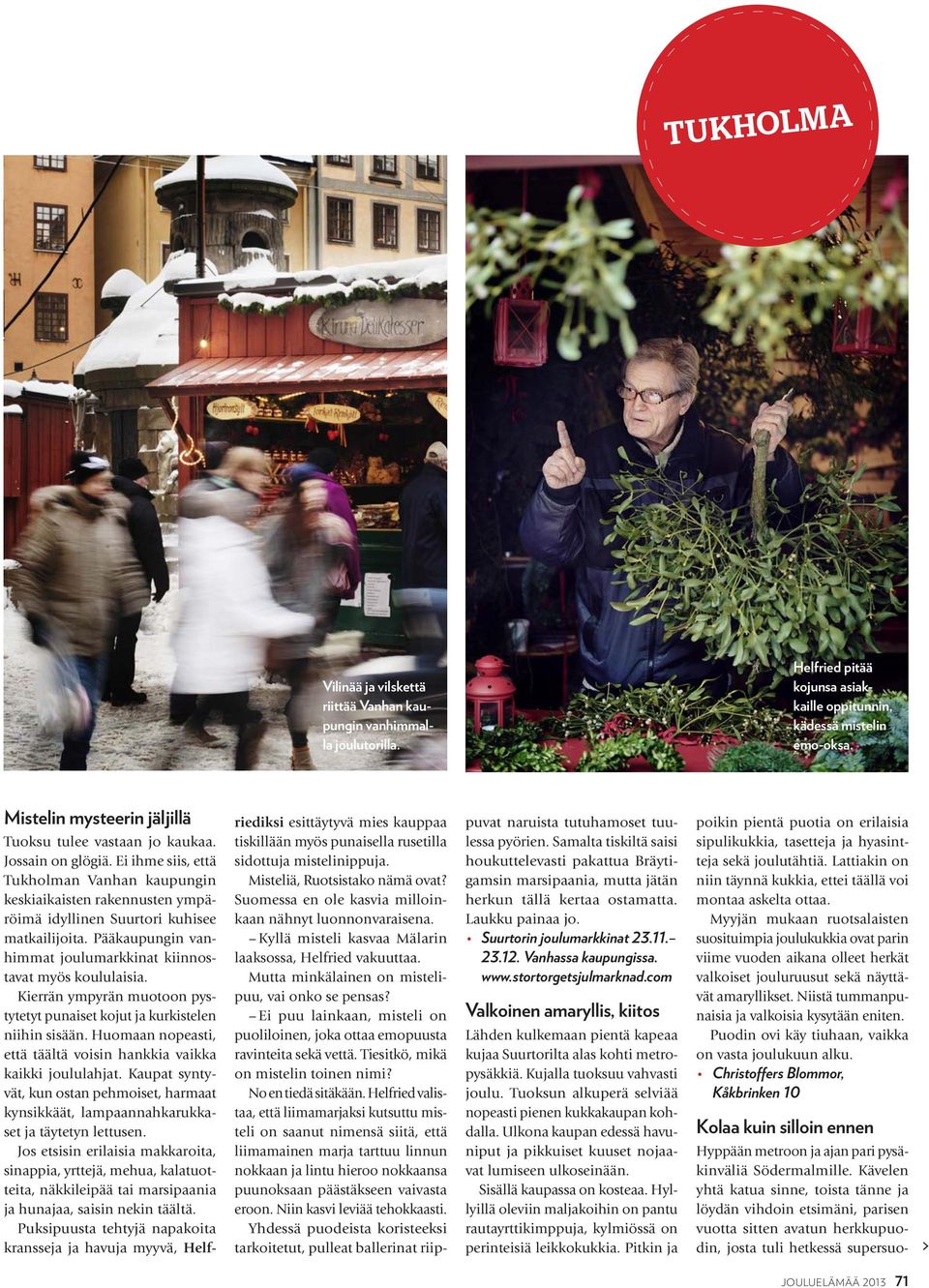Ei ihme siis, että Tukholman Vanhan kaupungin keskiaikaisten rakennusten ympäröimä idyllinen Suurtori kuhisee matkailijoita. Pääkaupungin vanhimmat joulumarkkinat kiinnostavat myös koululaisia.