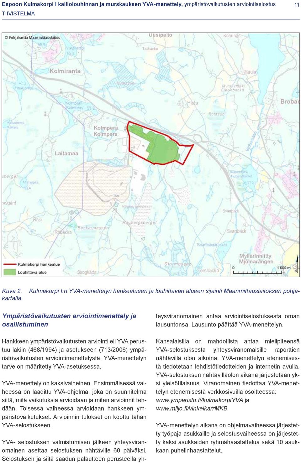 Ympäristövaikutusten arviointimenettely ja osallistuminen Hankkeen ympäristövaikutusten arviointi eli YVA perustuu lakiin (468/1994) ja asetukseen (713/2006) ympäristövaikutusten