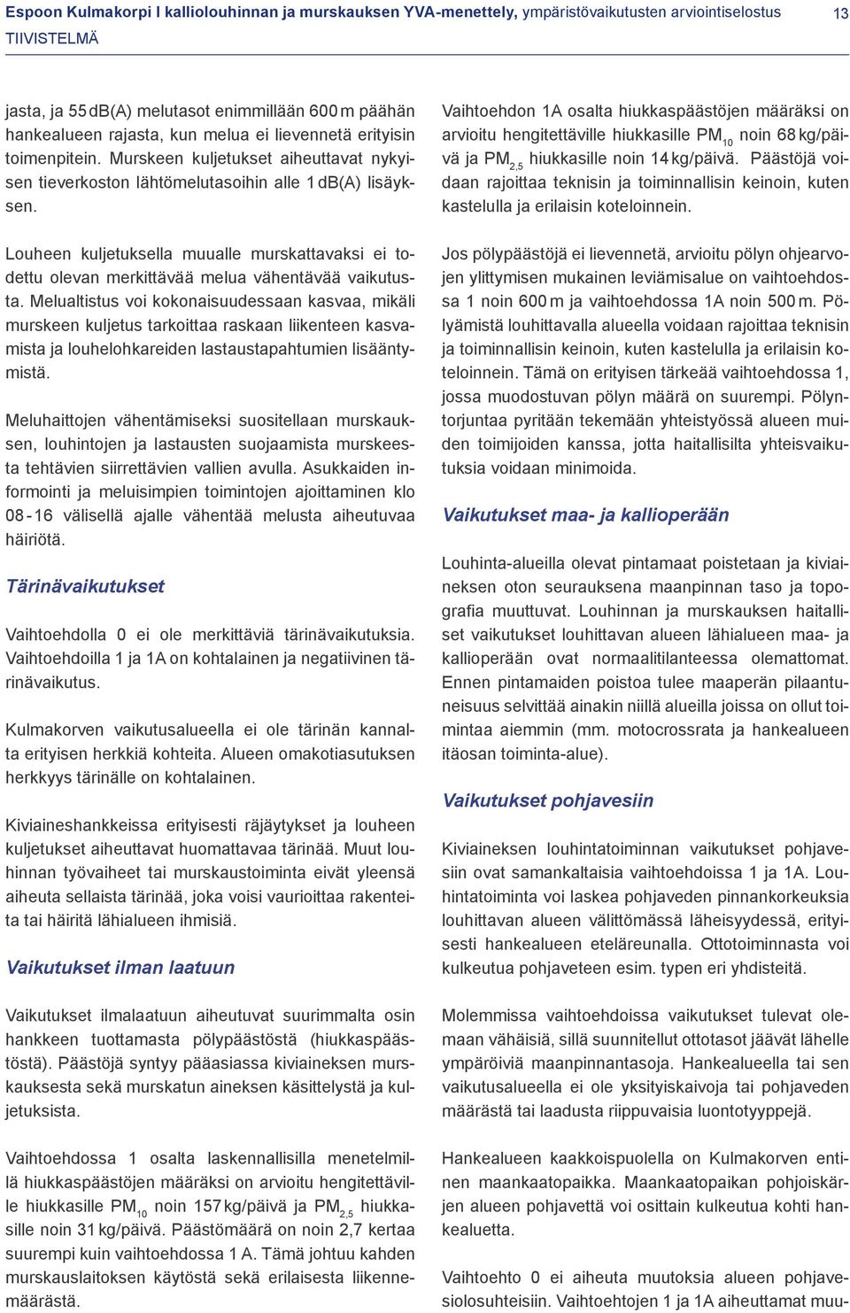 Louheen kuljetuksella muualle murskattavaksi ei todettu olevan merkittävää melua vähentävää vaikutusta.
