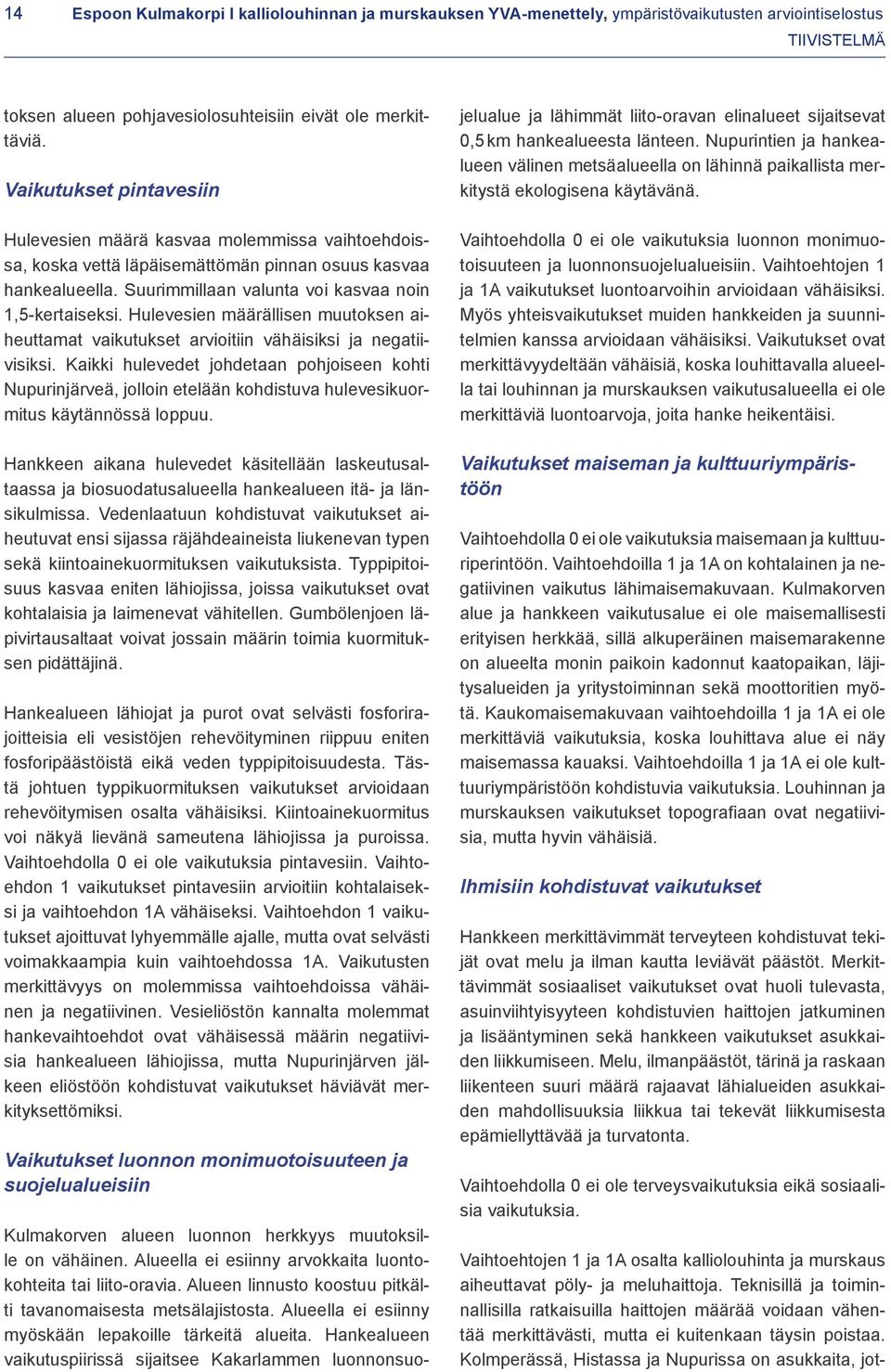 Hulevesien määrällisen muutoksen aiheuttamat vaikutukset arvioitiin vähäisiksi ja negatiivisiksi.