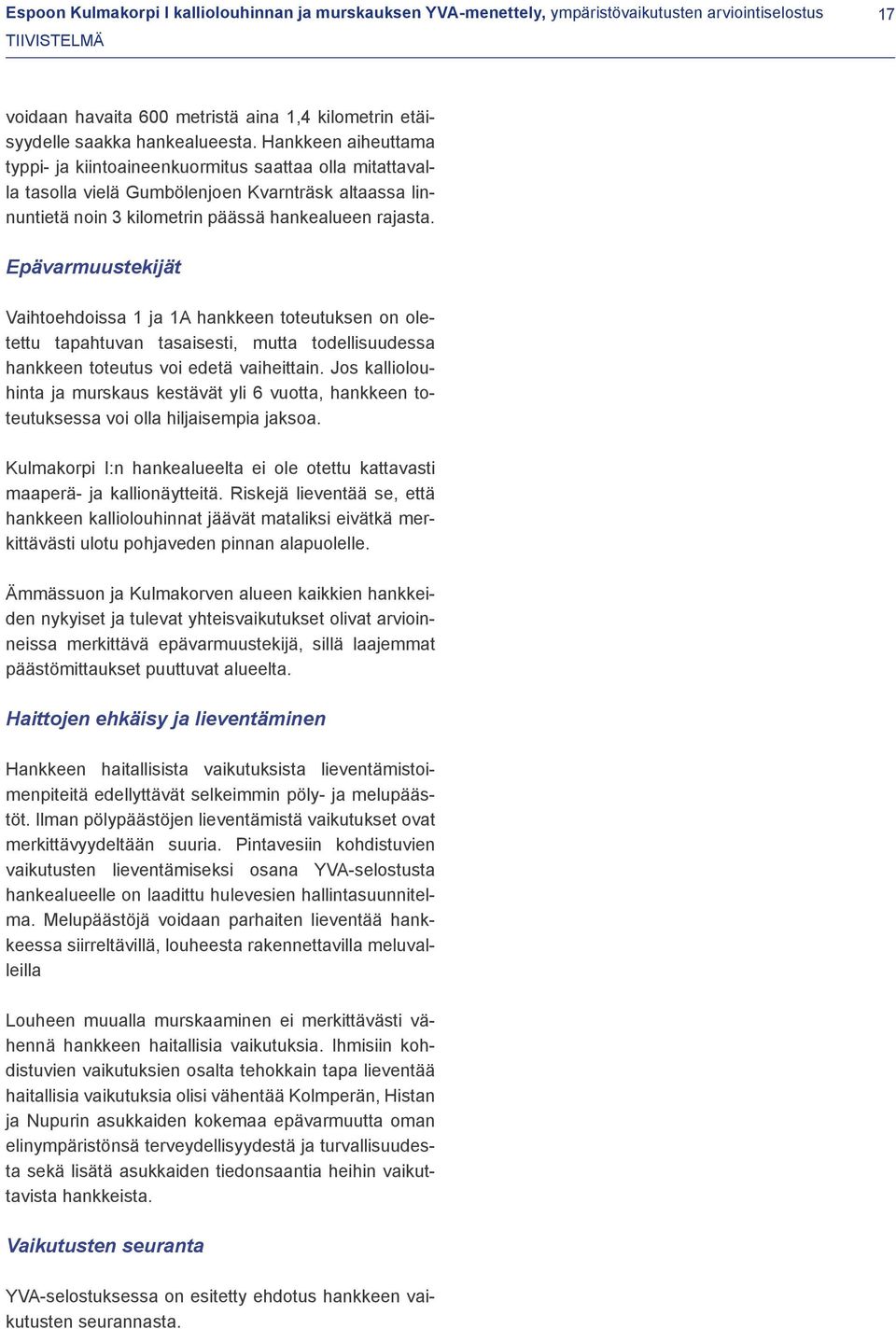 Epävarmuustekijät Vaihtoehdoissa 1 ja 1A hankkeen toteutuksen on oletettu tapahtuvan tasaisesti, mutta todellisuudessa hankkeen toteutus voi edetä vaiheittain.