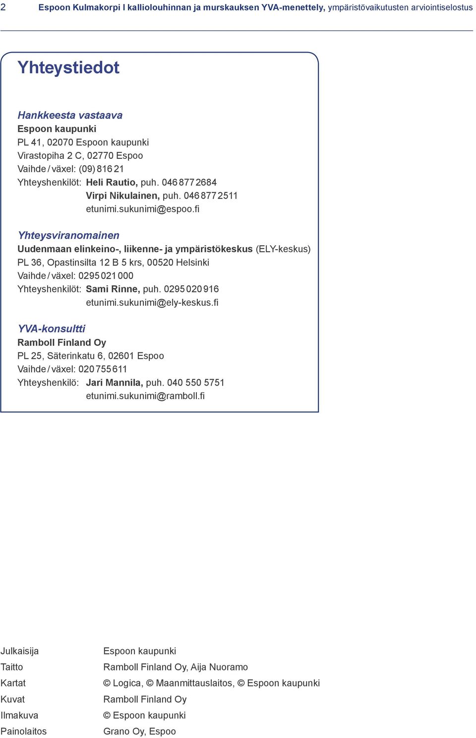 fi Yhteysviranomainen Uudenmaan elinkeino-, liikenne- ja ympäristökeskus (ELY-keskus) PL 36, Opastinsilta 12 B 5 krs, 00520 Helsinki Vaihde / växel: 0295 021 000 Yhteyshenkilöt: Sami Rinne, puh.