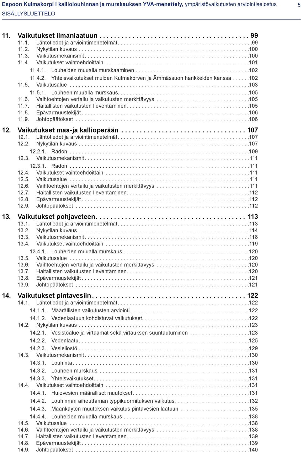 ..102 11.5. Vaikutusalue...103 11.5.1. Louheen muualla murskaus....105 11.6. Vaihtoehtojen vertailu ja vaikutusten merkittävyys...105 11.7. Haitallisten vaikutusten lieventäminen....105 11.8.