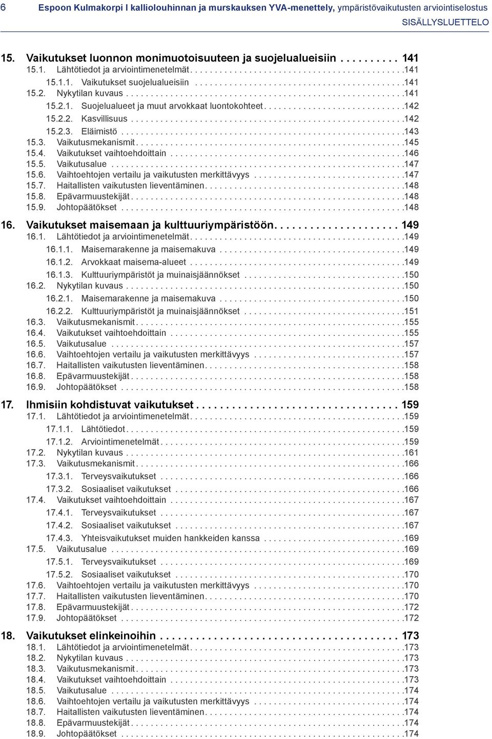 ..145 15.4. Vaikutukset vaihtoehdoittain...146 15.5. Vaikutusalue...147 15.6. Vaihtoehtojen vertailu ja vaikutusten merkittävyys...147 15.7. Haitallisten vaikutusten lieventäminen....148 
