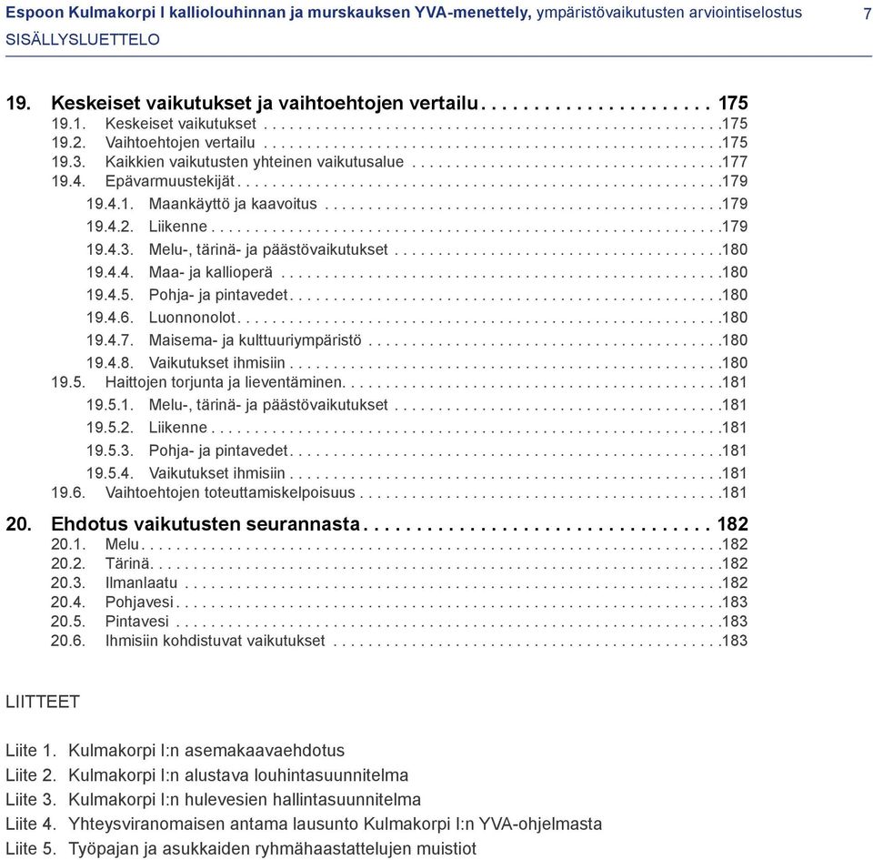 ..180 19.4.4. Maa- ja kallioperä...180 19.4.5. Pohja- ja pintavedet....180 19.4.6. Luonnonolot....180 19.4.7. Maisema- ja kulttuuriympäristö...180 19.4.8. Vaikutukset ihmisiin...180 19.5. Haittojen torjunta ja lieventäminen.