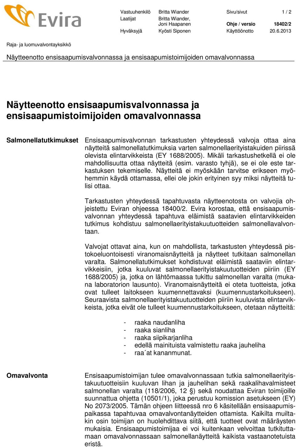 Salmonellatutkimukset Ensisaapumisvalvonnan tarkastusten yhteydessä valvoja ottaa aina näytteitä salmonellatutkimuksia varten salmonellaerityistakuiden piirissä olevista elintarvikkeista (EY