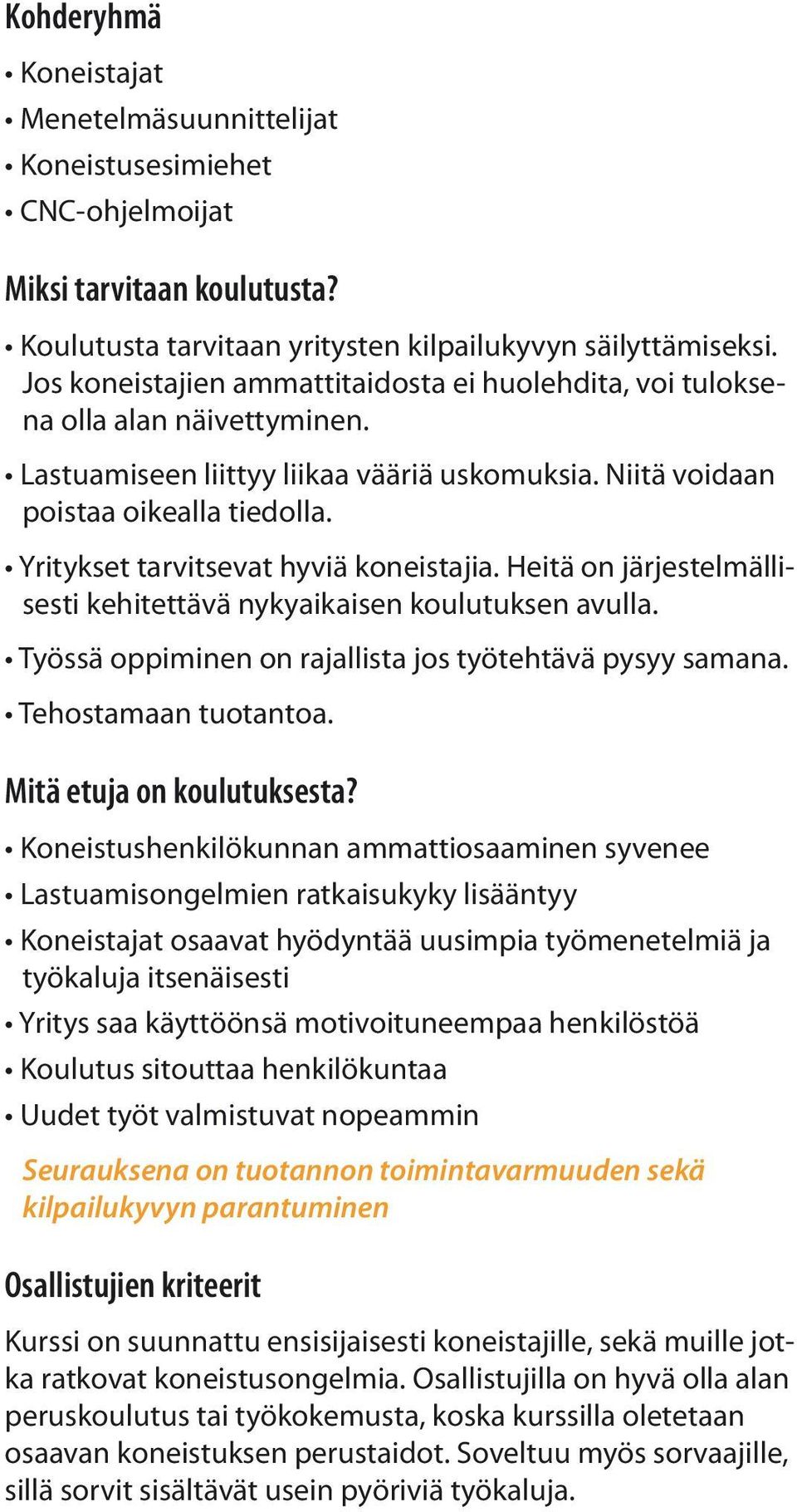 Yritykset tarvitsevat hyviä koneistajia. Heitä on järjestelmällisesti kehitettävä nykyaikaisen koulutuksen avulla. Työssä oppiminen on rajallista jos työtehtävä pysyy samana. Tehostamaan tuotantoa.