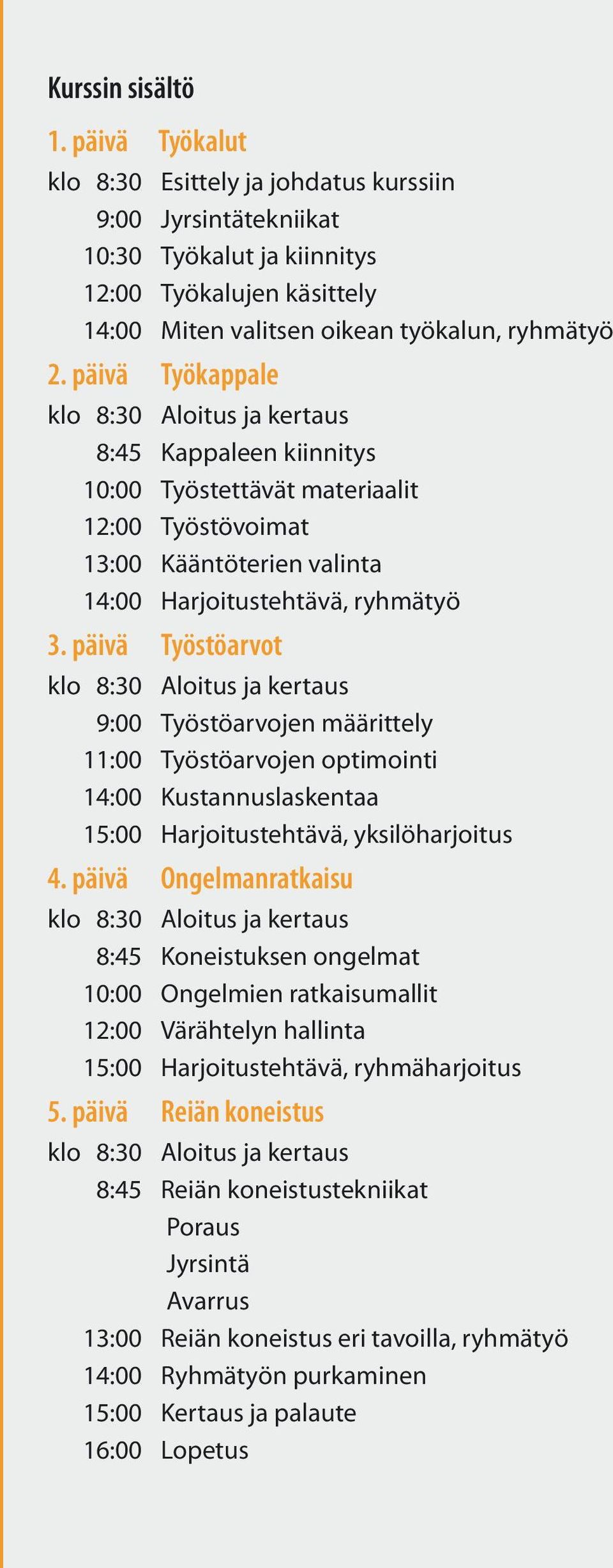 päivä Työstöarvot 9:00 Työstöarvojen määrittely 11:00 Työstöarvojen optimointi 14:00 Kustannuslaskentaa 15:00 Harjoitustehtävä, yksilöharjoitus 4.