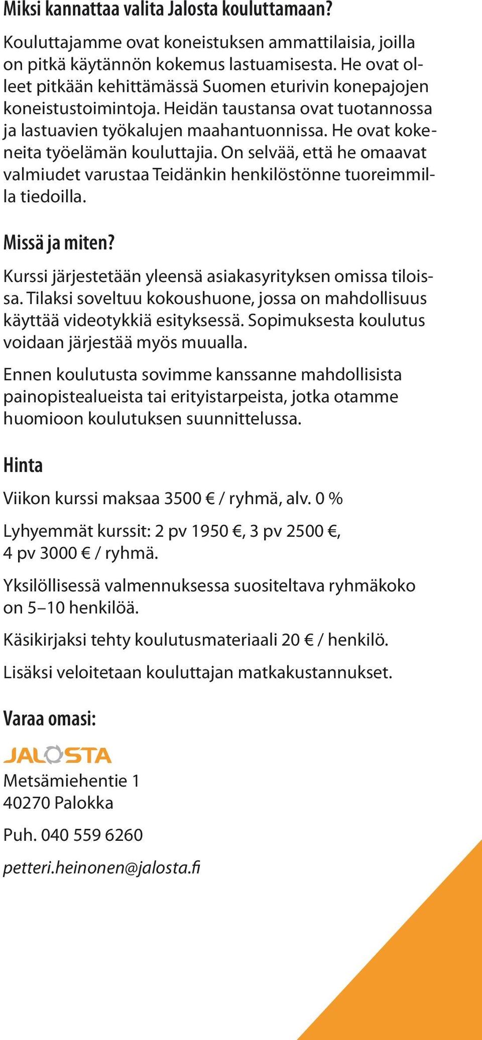 He ovat kokeneita työelämän kouluttajia. On selvää, että he omaavat valmiudet varustaa Teidänkin henkilöstönne tuoreimmilla tiedoilla. Missä ja miten?