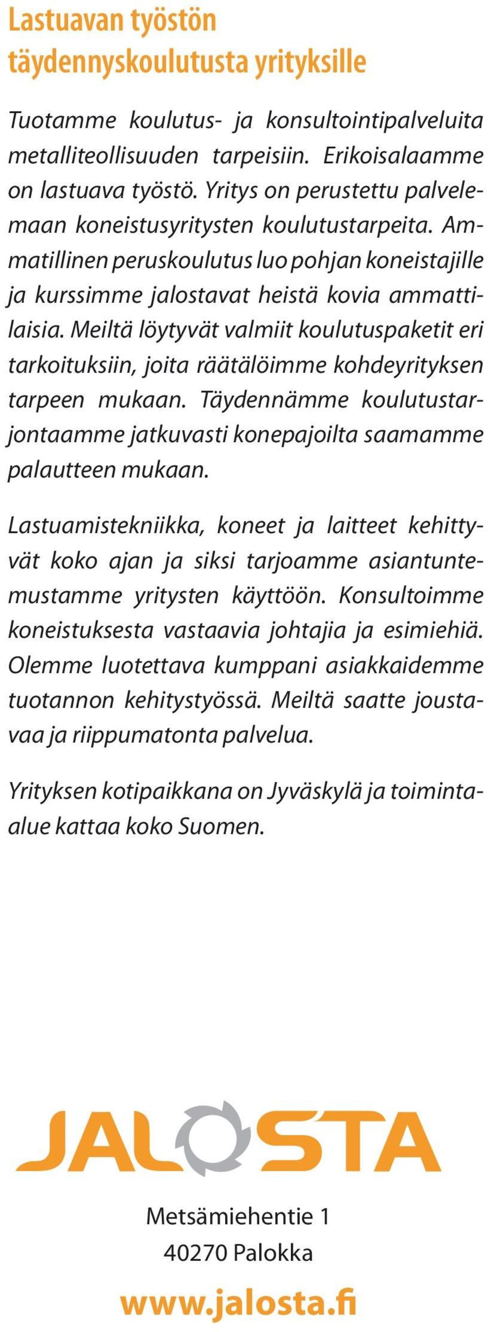 Meiltä löytyvät valmiit koulutuspaketit eri tarkoituksiin, joita räätälöimme kohdeyrityksen tarpeen mukaan. Täydennämme koulutustarjontaamme jatkuvasti konepajoilta saamamme palautteen mukaan.