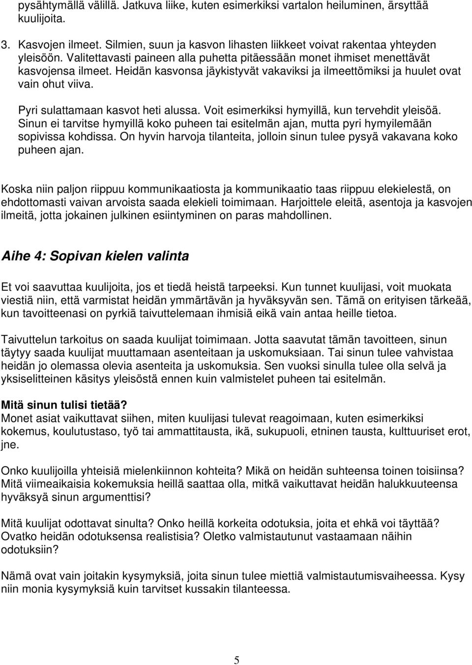 Pyri sulattamaan kasvot heti alussa. Voit esimerkiksi hymyillä, kun tervehdit yleisöä. Sinun ei tarvitse hymyillä koko puheen tai esitelmän ajan, mutta pyri hymyilemään sopivissa kohdissa.