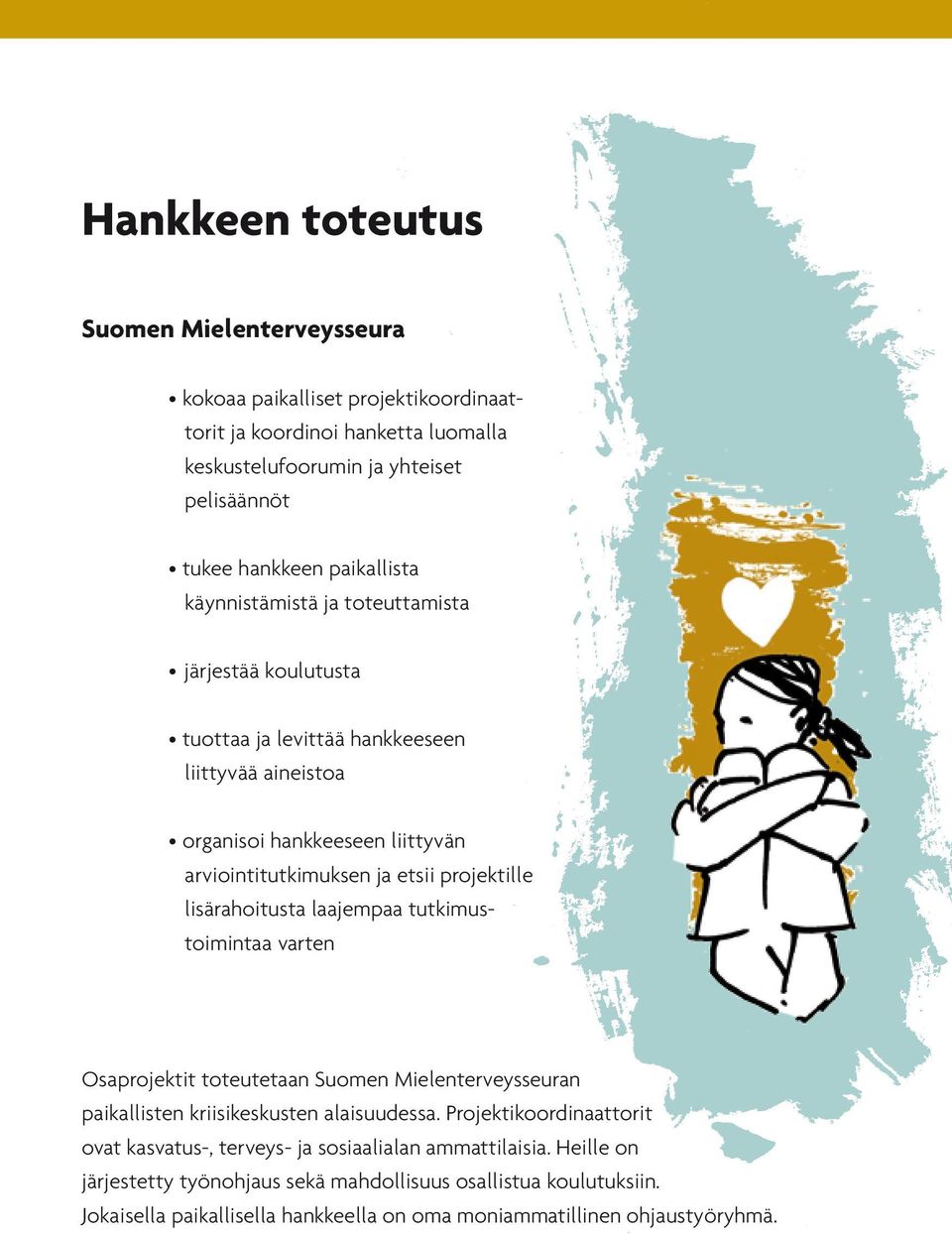 projektille lisärahoitusta laajempaa tutkimustoimintaa varten Osaprojektit toteutetaan Suomen Mielenterveysseuran paikallisten kriisikeskusten alaisuudessa.