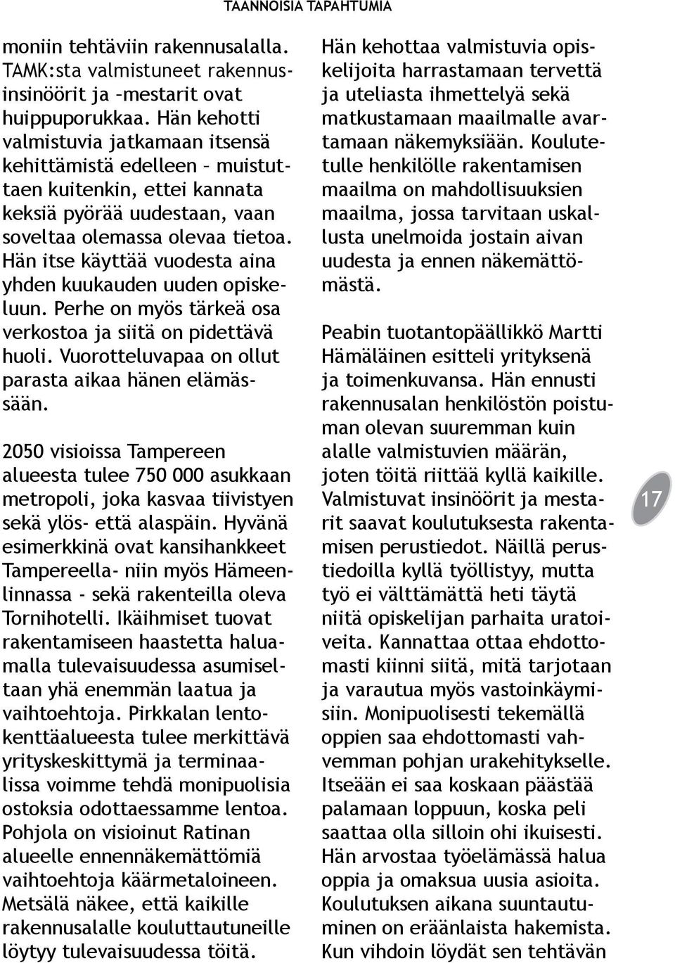 Hän itse käyttää vuodesta aina yhden kuukauden uuden opiskeluun. Perhe on myös tärkeä osa verkostoa ja siitä on pidettävä huoli. Vuorotteluvapaa on ollut parasta aikaa hänen elämässään.