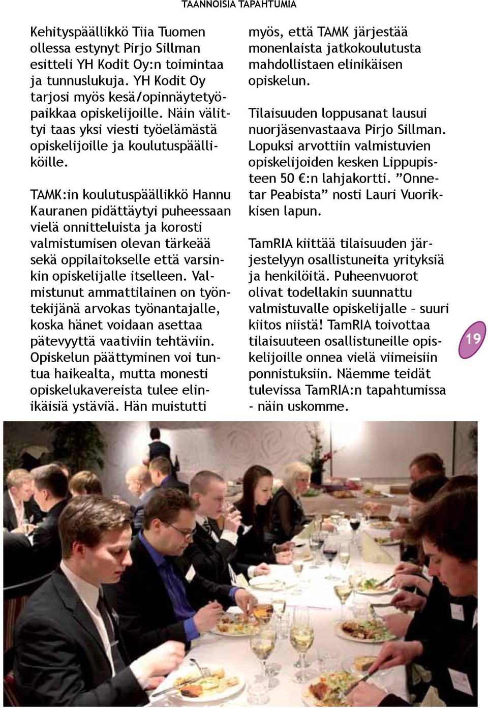 TAMK:in koulutuspäällikkö Hannu Kauranen pidättäytyi puheessaan vielä onnitteluista ja korosti valmistumisen olevan tärkeää sekä oppilaitokselle että varsinkin opiskelijalle itselleen.