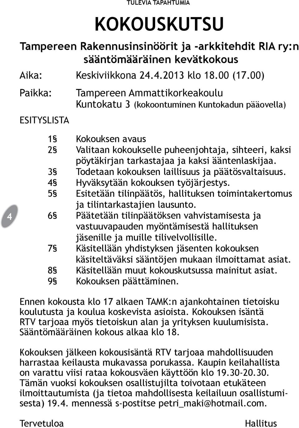 ja kaksi ääntenlaskijaa. 3 Todetaan kokouksen laillisuus ja päätösvaltaisuus. 4 Hyväksytään kokouksen työjärjestys. 5 Esitetään tilinpäätös, hallituksen toimintakertomus ja tilintarkastajien lausunto.